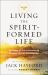 Living the Spirit-Formed Life : Growing in the 10 Principles of Spirit-Filled Discipleship