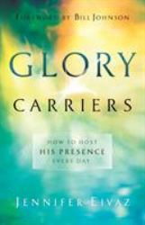 Glory Carriers : How to Host His Presence Every Day