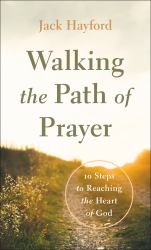 Walking the Path of Prayer : 10 Steps to Reaching the Heart of God