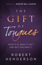 The Gift of Tongues : What It Is, What It Isn't and Why You Need It