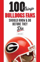 100 Things Bulldogs Fans Should Know and Do Before They Die