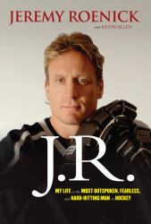 J. R. - My Life As the Most Outspoken, Fearless, and Hard-Hitting Man in Hockey