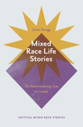 Mixed Race Life Stories : The Multiracializing Gaze in Canada