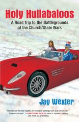 Holy Hullabaloos : A Road Trip to the Battlegrounds of the Church/State Wars