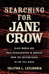 Searching for Jane Crow : Black Women and Mass Incarceration in America from the Auction Block to the Cell Block