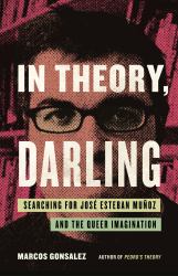 In Theory, Darling : Searching for José Esteban Muñoz and the Queer Imagination