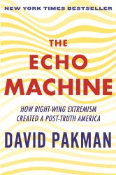 The Echo Machine : How Right-Wing Extremism Created a Post-Truth America