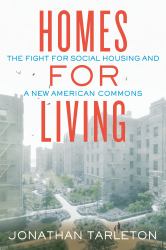 Homes for Living : The Fight for Social Housing and a New American Commons