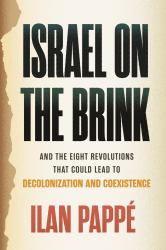 Israel on the Brink : And the Eight Revolutions That Could Lead to Decolonization and Coexistence