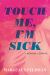 Touch Me, I'm Sick : A Memoir in Essays Touch Me, I'm Sick : A Memoir in Essays