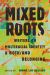 Mixed Roots : Writers on Multiracial Identity and Both/and Belonging