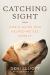 Catching Sight : How a Guide Dog Helped Me See Myself