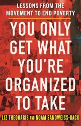 You Only Get What You're Organized to Take : Lessons from the Movement to End Poverty