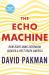 The Echo Machine : How Right-Wing Extremism Created a Post-Truth America