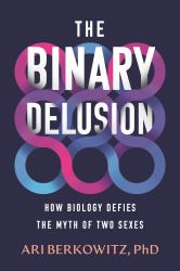 The Binary Delusion : How Biology Defies the Myth of Two Sexes