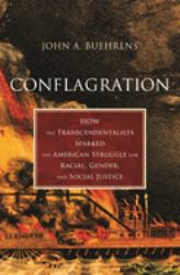 Conflagration : How the Transcendentalists Sparked the American Struggle for Racial, Gender, AndSocial Justice