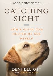 Catching Sight (LARGE PRINT EDITION) : How a Guide Dog Helped Me See Myself