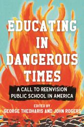 Educating in Dangerous Times : A Call to Reenvision Public School in America