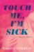 Touch Me, I'm Sick : A Memoir in Essays