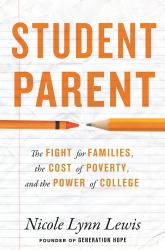 Student Parent : The Fight for Families, the Cost of Poverty, and the Power of College