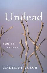 Undead : A Memoir of My Suicide
