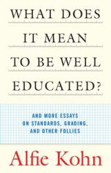 What Does It Mean to Be Well Educated? : And More Essays on Standards, Grading, and Other Follies