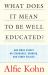 What Does It Mean to Be Well Educated? : And More Essays on Standards, Grading, and Other Follies