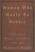 Women Who Would Be Rabbis : A History of Women's Ordination 1889-1985 Women Who Would Be Rabbis : A History of Women's Ordination 1889-1985