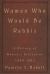 Women Who Would Be Rabbis : A History of Women's Ordination 1889-1985 Women Who Would Be Rabbis : A History of Women's Ordination 1889-1985