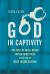 God in Captivity : The Rise of Faith-Based Prison Ministries in the Age of Mass Incarceration