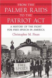 From the Palmer Raids to the Patriot Act : A History of the Fight for Free Speech in America