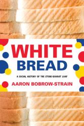 White Bread : A Social History of the Store-Bought Loaf