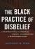 The Black Practice of Disbelief : An Introduction to the Principles, History, and Communities of Black Nonbelievers The Black Practice of Disbelief : An Introduction to the Principles, History, and Communities of Black Nonbelievers