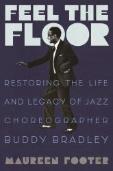 Feel the Floor : Restoring the Life and Legacy of Jazz Choreographer Buddy Bradley