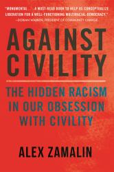 Against Civility : The Hidden Racism in Our Obsession with Civility