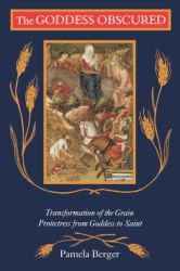 Goddess Obscured : Transformation of the Grain Protectress from Goddess to Saint