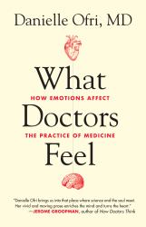 What Doctors Feel : How Emotions Affect the Practice of Medicine