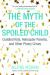 The Myth of the Spoiled Child : Coddled Kids, Helicopter Parents, and Other Phony Crises