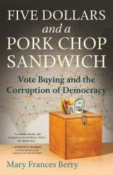 Five Dollars and a Pork Chop Sandwich : Vote Buying and the Corruption of Democracy