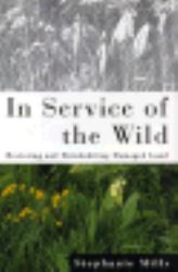 In Service of the Wild : Restoring and Reinhabiting Damaged Land