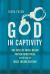 God in Captivity : The Rise of Faith-Based Prison Ministries in the Age of Mass Incarceration