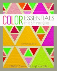 Color Essentials : Crisp and Vibrant Quilts