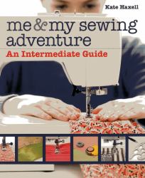 Me and My Sewing Adventure : An Intermediate Guide