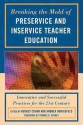 Breaking the Mold of Preservice and Inservice Teacher Education : Innovative and Successful Practices for the Twenty-First Century