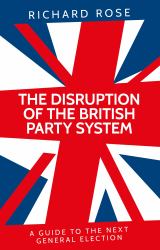 The Disruption of the British Party System : A Guide to the Next General Election