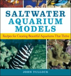 Saltwater Aquarium Models : Recipes for Creating Beautiful Aquariums That Thrive