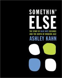 Somethin' Else : The Story of Blue Note Records and the Birth of Modern Jazz