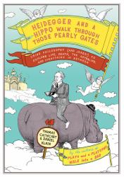 Heidegger and a Hippo Walk Through Those Pearly Gates : Using Philosophy (And Jokes!) to Explore Life, Death, the Afterlife, and Everything in Between