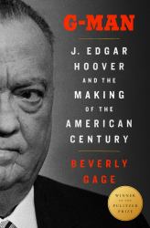 G-Man (Pulitzer Prize Winner) : J. Edgar Hoover and the Making of the American Century