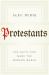 Protestants : The Faith That Made the Modern World